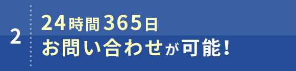 2. 24時間365日お問い合わせが可能！