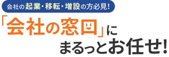 会社の 起業・移転・増設の方必見！「会社の窓口」にまるっとお任せ！