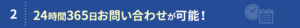 2. 24時間365日お問い合わせが可能！