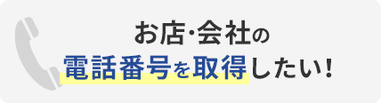 お店・会社の電話番号を取得したい！