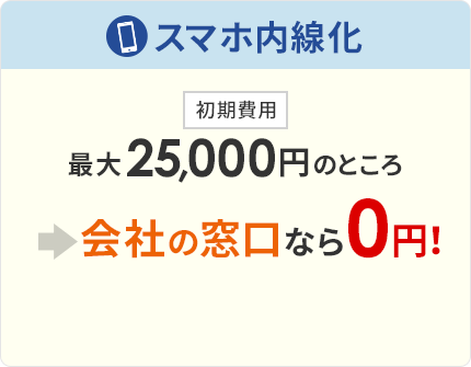 スマホ内線化：初期工事費用 最大25,000円のところ→会社の窓口なら0円！